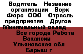 Водитель › Название организации ­ Ворк Форс, ООО › Отрасль предприятия ­ Другое › Минимальный оклад ­ 43 000 - Все города Работа » Вакансии   . Ульяновская обл.,Барыш г.